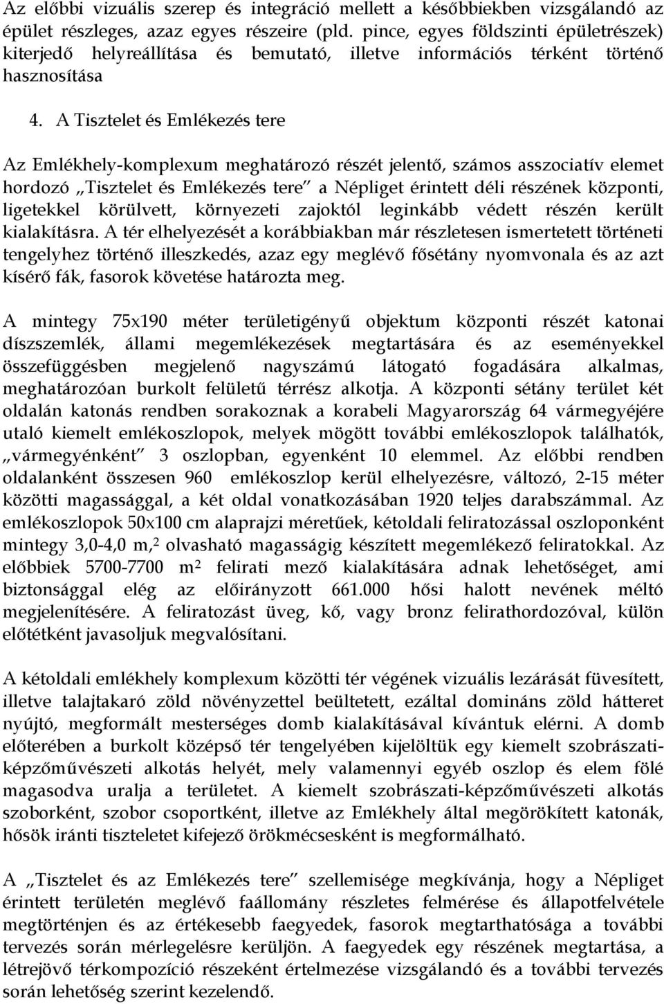 A Tisztelet és Emlékezés tere Az Emlékhely-komplexum meghatározó részét jelentő, számos asszociatív elemet hordozó Tisztelet és Emlékezés tere a Népliget érintett déli részének központi, ligetekkel