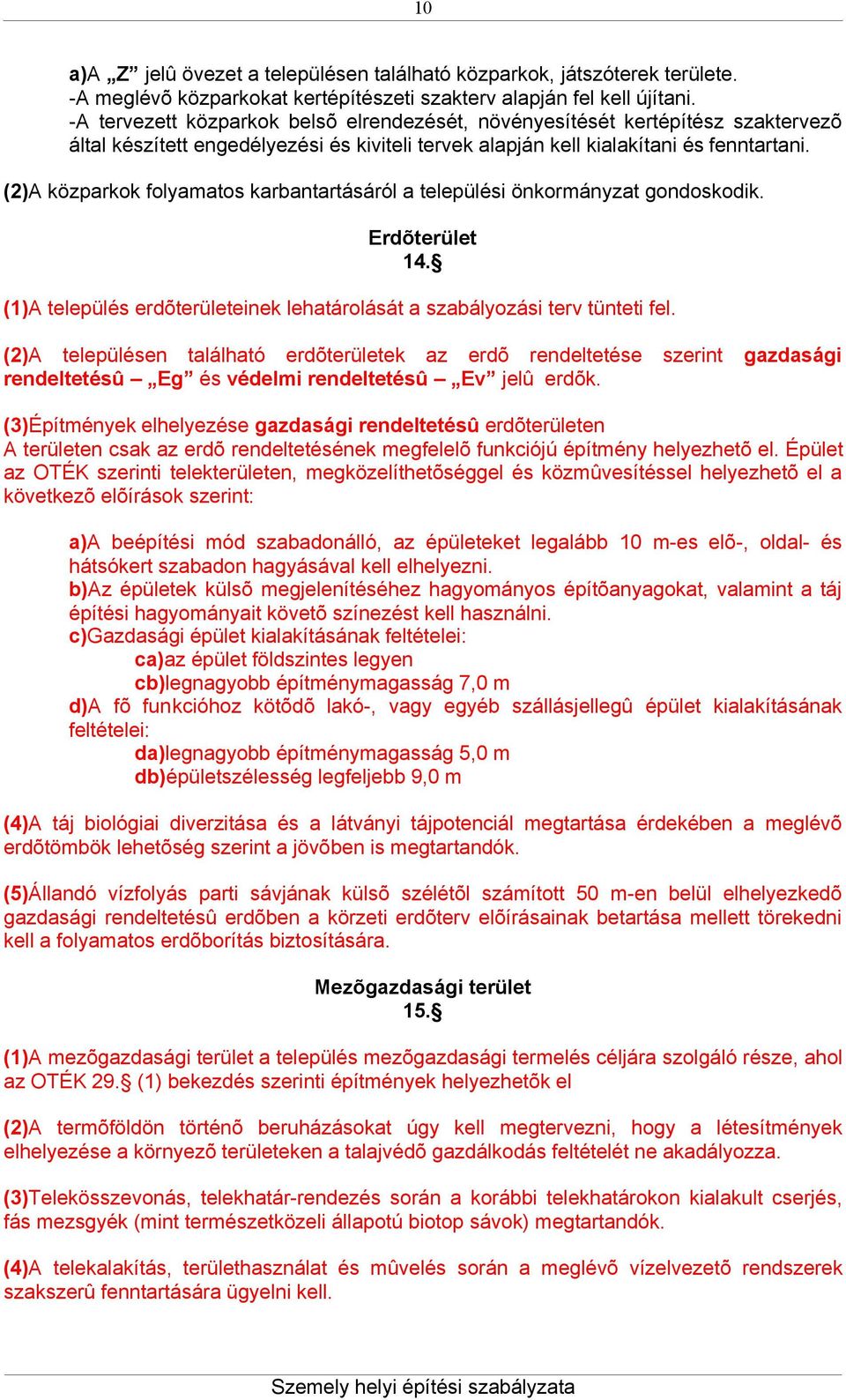 (2)A közparkok folyamatos karbantartásáról a települési önkormányzat gondoskodik. Erdõterület 14. (1)A település erdõterületeinek lehatárolását a szabályozási terv tünteti fel.