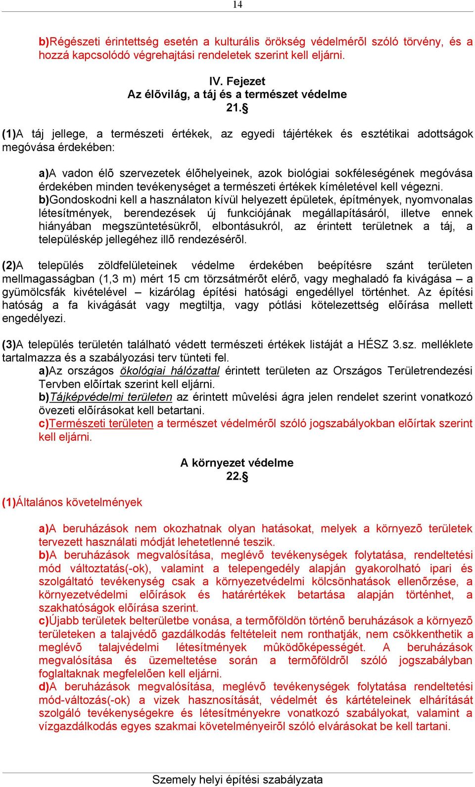 (1)A táj jellege, a természeti értékek, az egyedi tájértékek és esztétikai adottságok megóvása érdekében: a)a vadon élõ szervezetek élõhelyeinek, azok biológiai sokféleségének megóvása érdekében