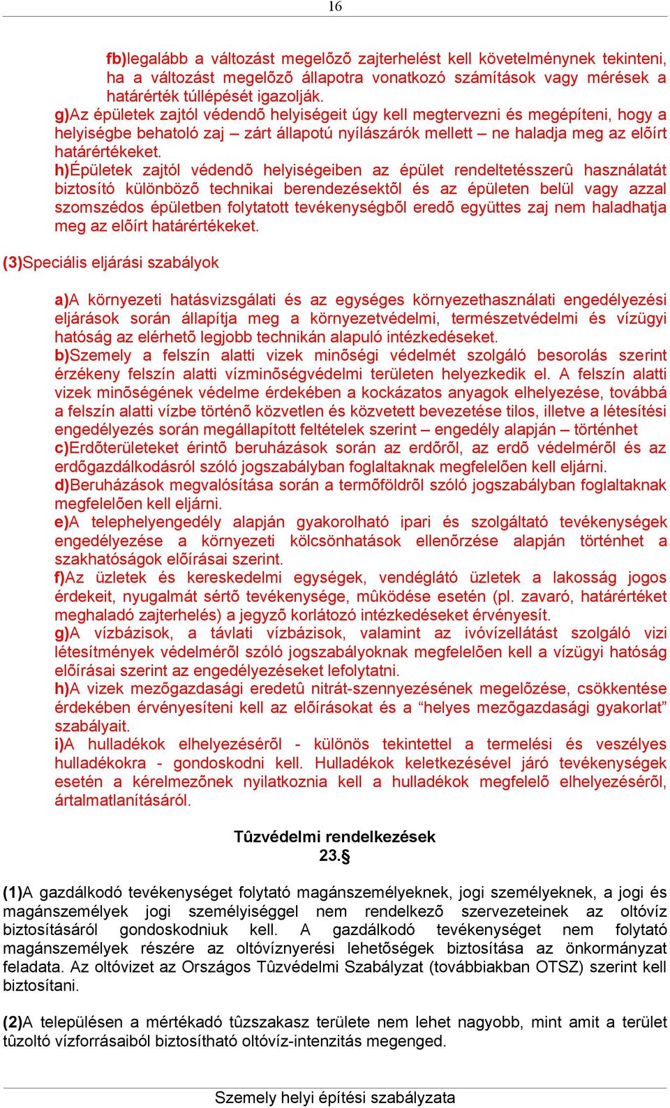 h)épületek zajtól védendõ helyiségeiben az épület rendeltetésszerû használatát biztosító különbözõ technikai berendezésektõl és az épületen belül vagy azzal szomszédos épületben folytatott