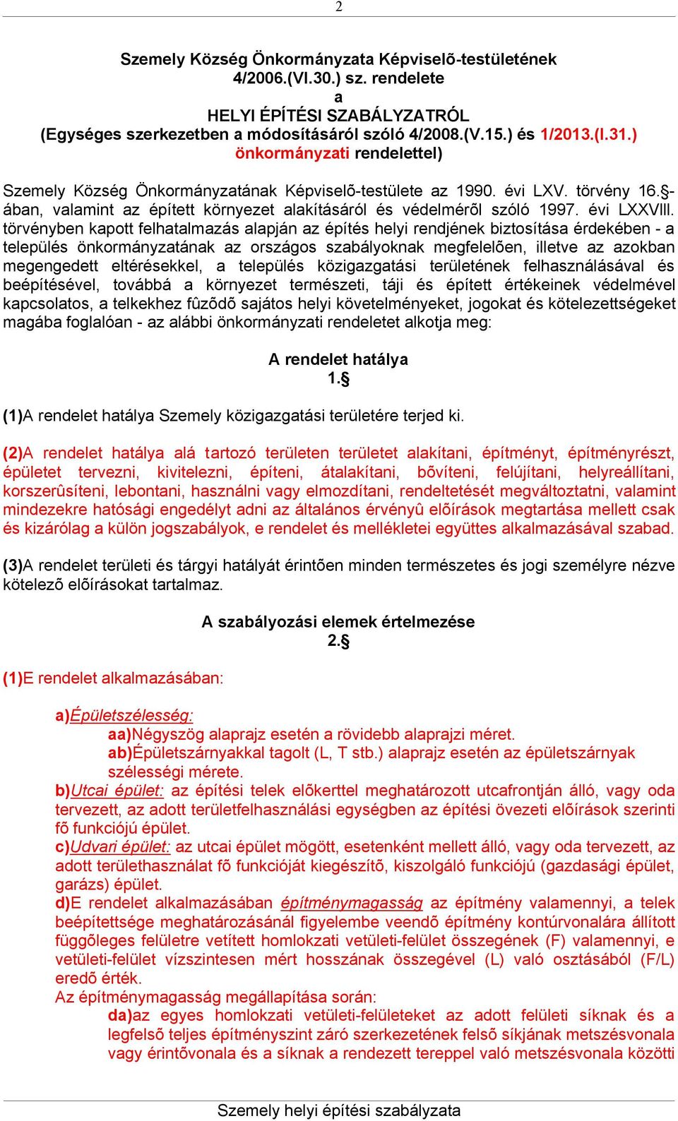 törvényben kapott felhatalmazás alapján az építés helyi rendjének biztosítása érdekében - a település önkormányzatának az országos szabályoknak megfelelõen, illetve az azokban megengedett