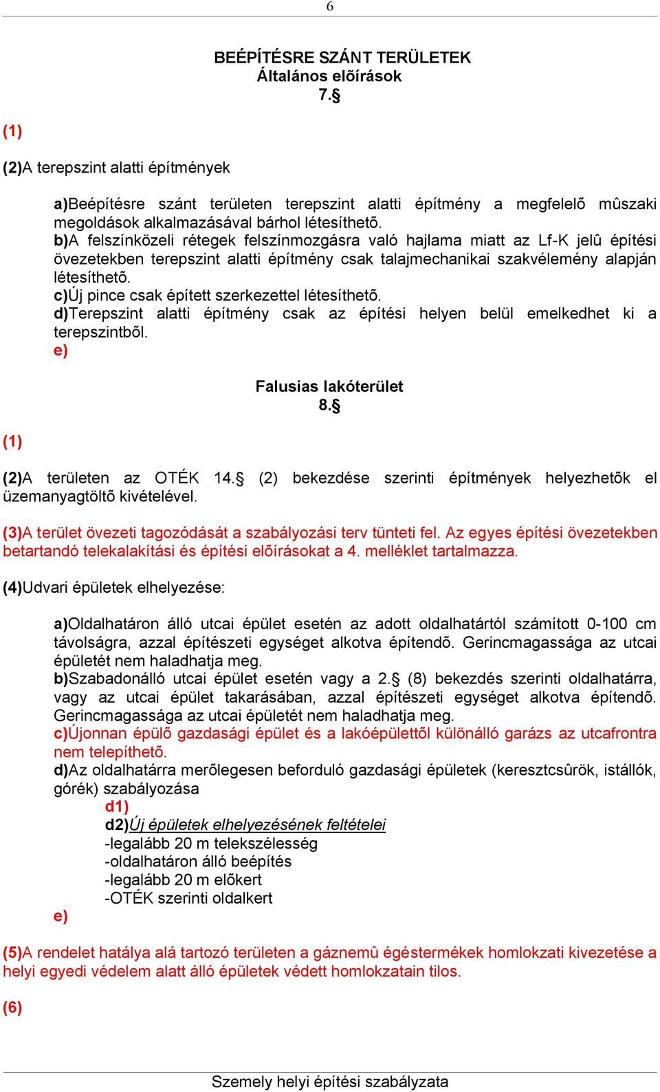 b)a felszínközeli rétegek felszínmozgásra való hajlama miatt az Lf-K jelû építési övezetekben terepszint alatti építmény csak talajmechanikai szakvélemény alapján létesíthetõ.