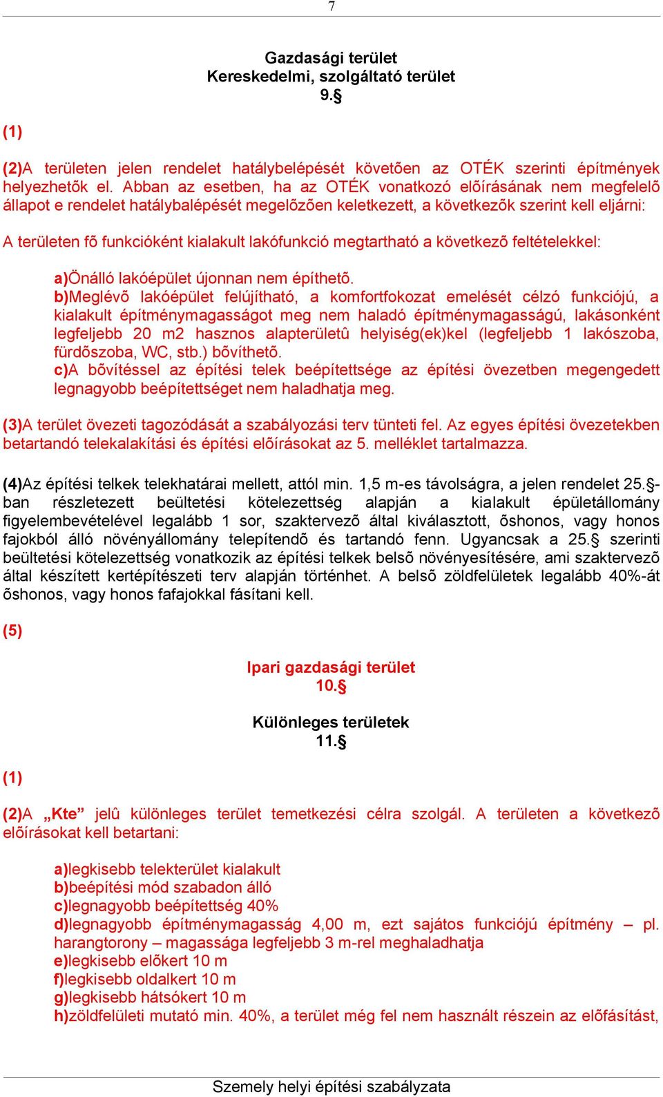 lakófunkció megtartható a következõ feltételekkel: a)önálló lakóépület újonnan nem építhetõ.