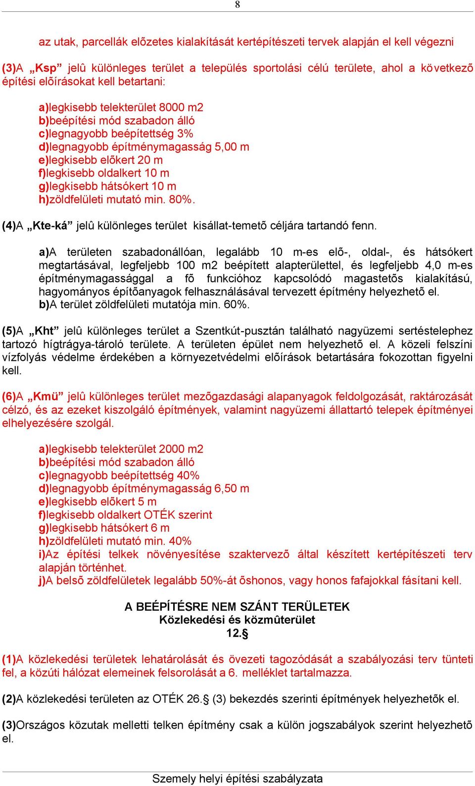 g)legkisebb hátsókert 10 m h)zöldfelületi mutató min. 80%. (4)A Kte-ká jelû különleges terület kisállat-temetõ céljára tartandó fenn.