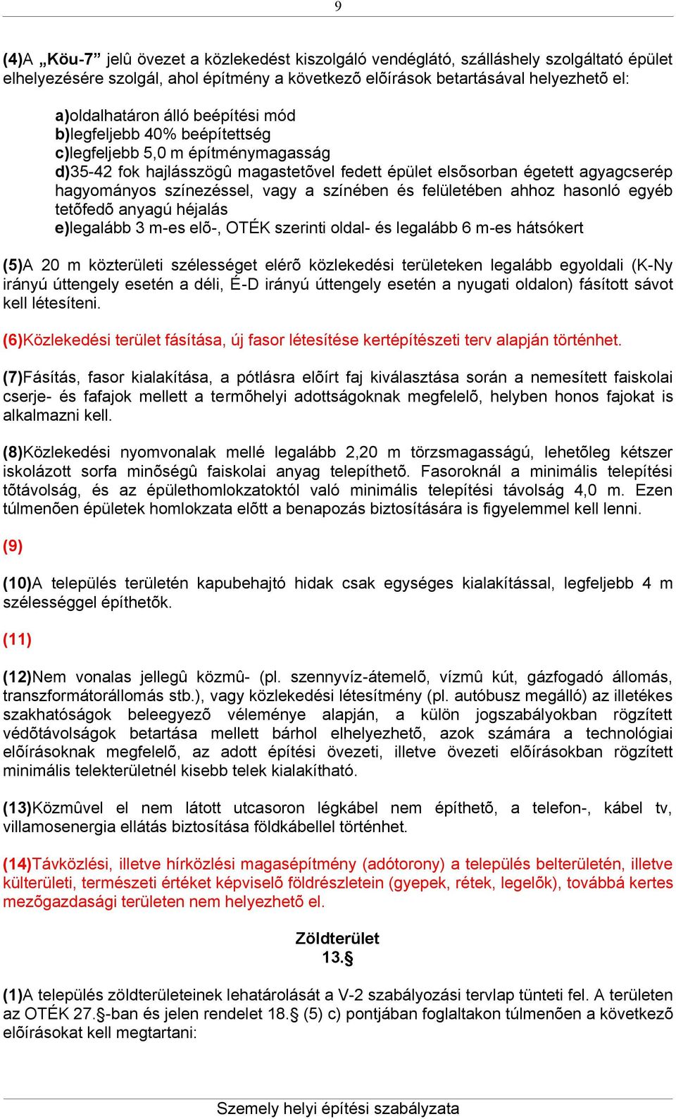 színében és felületében ahhoz hasonló egyéb tetõfedõ anyagú héjalás e)legalább 3 m-es elõ-, OTÉK szerinti oldal- és legalább 6 m-es hátsókert (5)A 20 m közterületi szélességet elérõ közlekedési