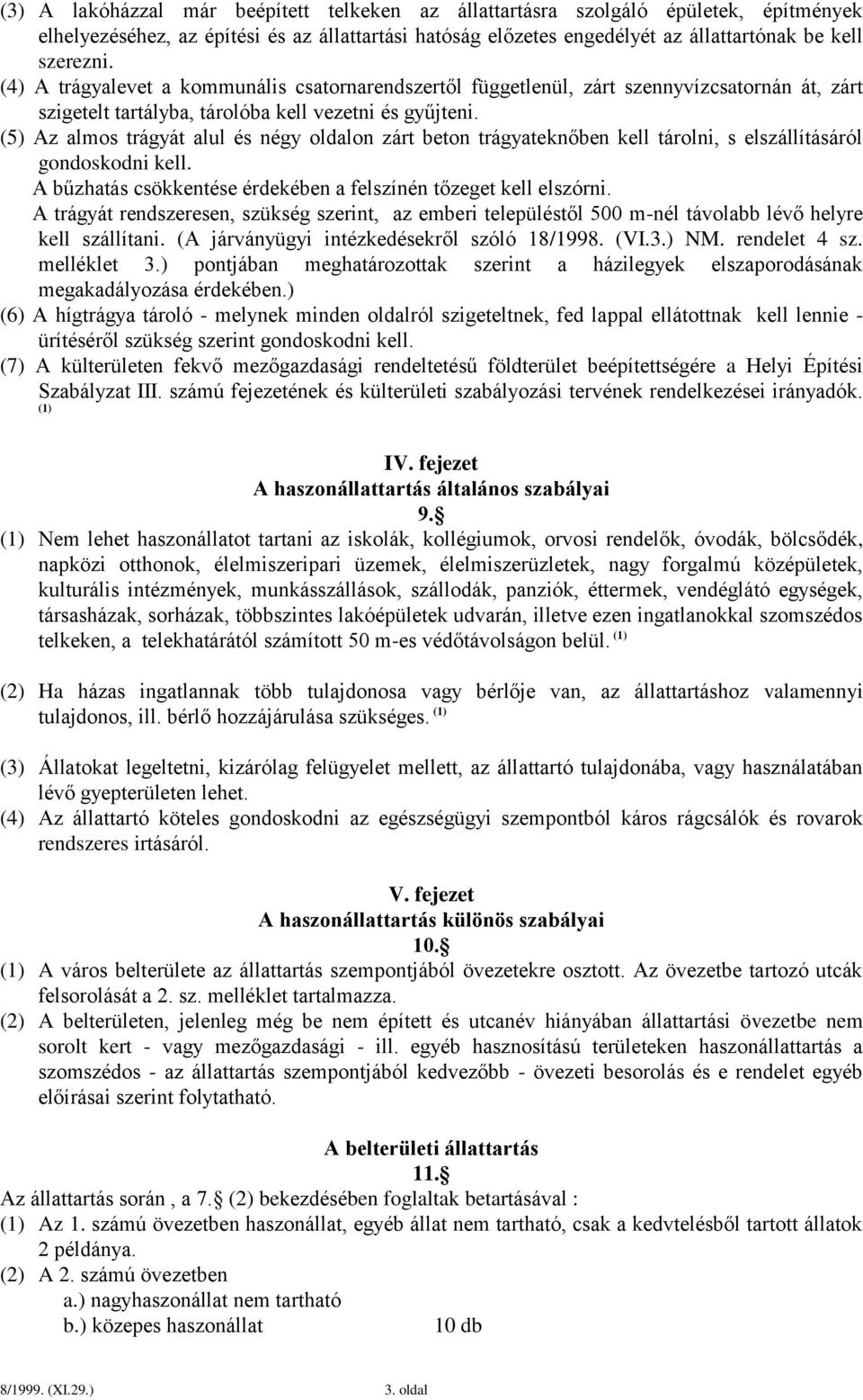 (5) Az almos trágyát alul és négy oldalon zárt beton trágyateknőben kell tárolni, s elszállításáról gondoskodni kell. A bűzhatás csökkentése érdekében a felszínén tőzeget kell elszórni.