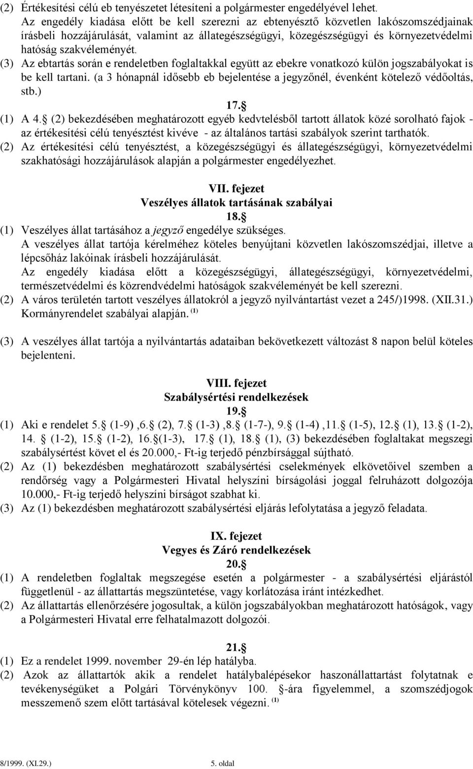 szakvéleményét. (3) Az ebtartás során e rendeletben foglaltakkal együtt az ebekre vonatkozó külön jogszabályokat is be kell tartani.