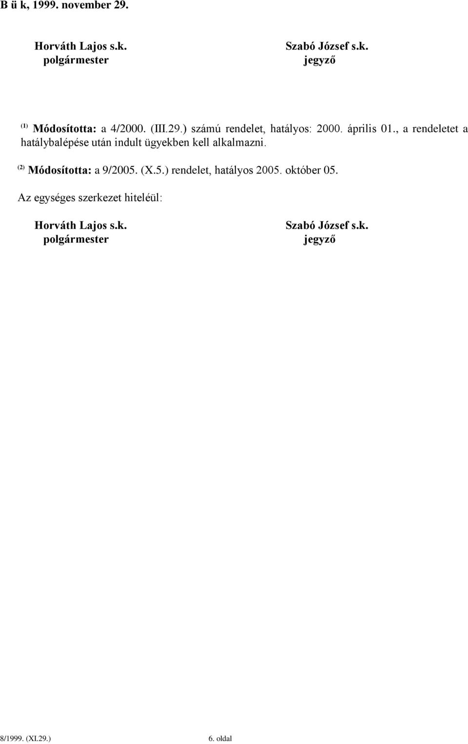 , a rendeletet a hatálybalépése után indult ügyekben kell alkalmazni. (2) Módosította: a 9/2005.