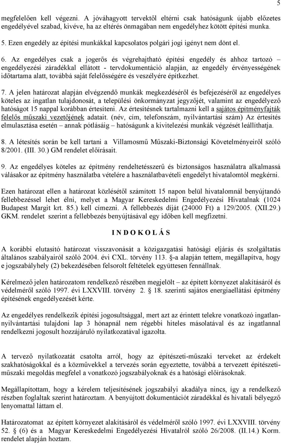 Az engedélyes csak a jogerős és végrehajtható építési engedély és ahhoz tartozó engedélyezési záradékkal ellátott - tervdokumentáció alapján, az engedély érvényességének időtartama alatt, továbbá