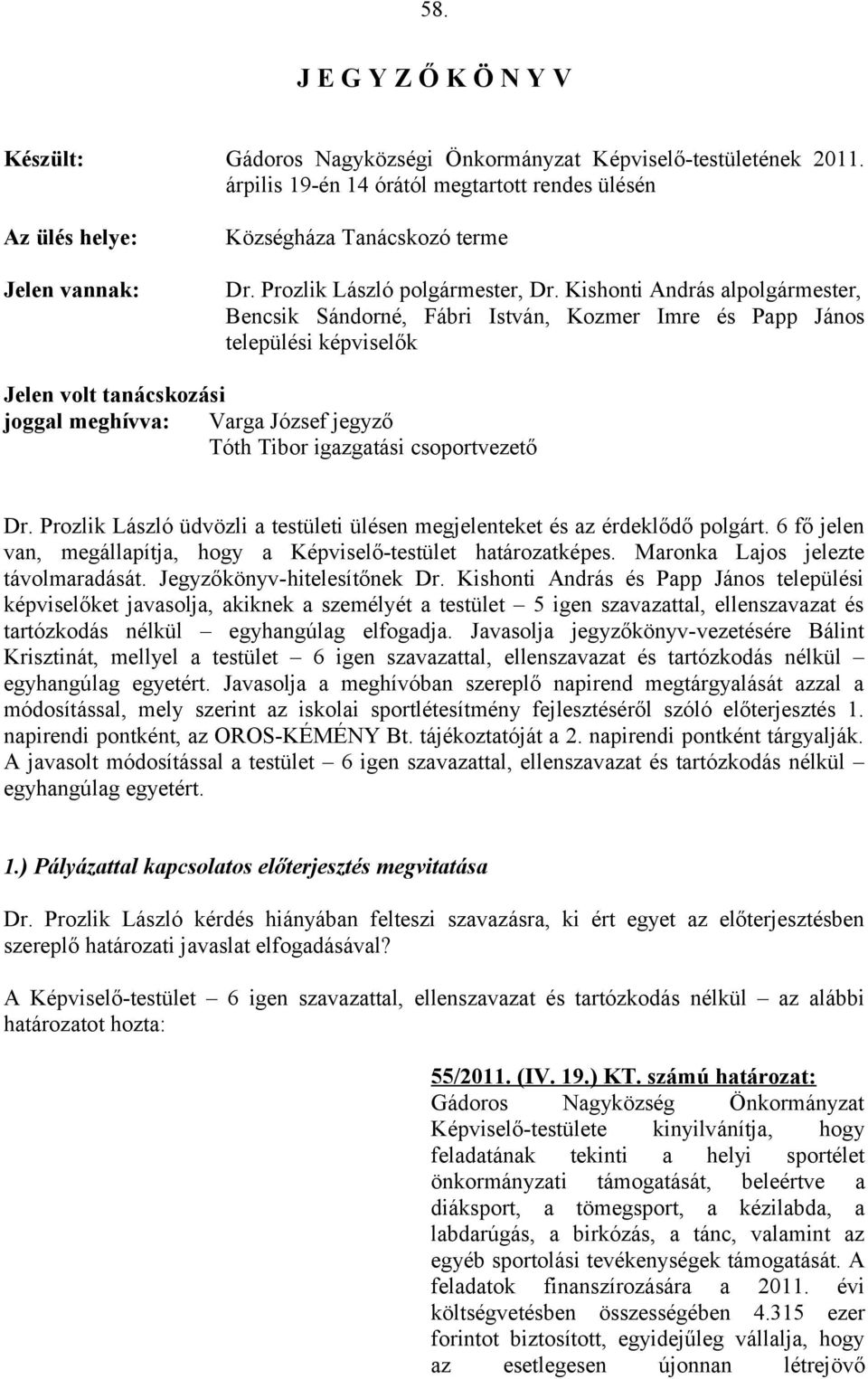 Kishonti András alpolgármester, Bencsik Sándorné, Fábri István, Kozmer Imre és Papp János települési képviselők Jelen volt tanácskozási joggal meghívva: Varga József jegyző Tóth Tibor igazgatási