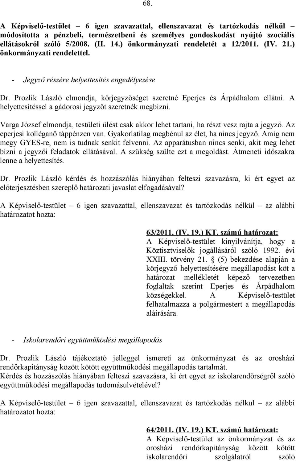 Prozlik László elmondja, körjegyzőséget szeretné Eperjes és Árpádhalom ellátni. A helyettesítéssel a gádorosi jegyzőt szeretnék megbízni.