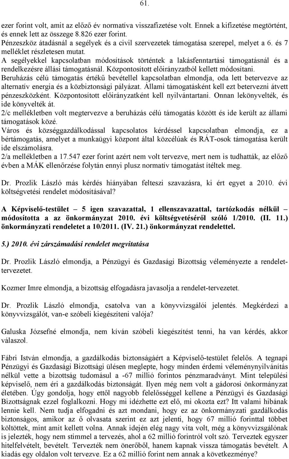 A segélyekkel kapcsolatban módosítások történtek a lakásfenntartási támogatásnál és a rendelkezésre állási támogatásnál. Központosított előirányzatból kellett módosítani.