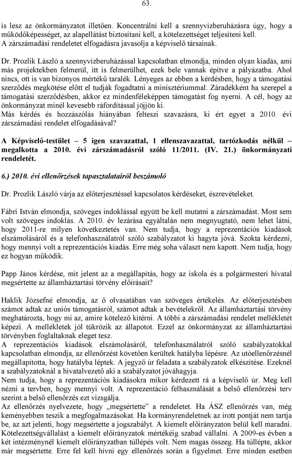 Prozlik László a szennyvízberuházással kapcsolatban elmondja, minden olyan kiadás, ami más projektekben felmerül, itt is felmerülhet, ezek bele vannak építve a pályázatba.