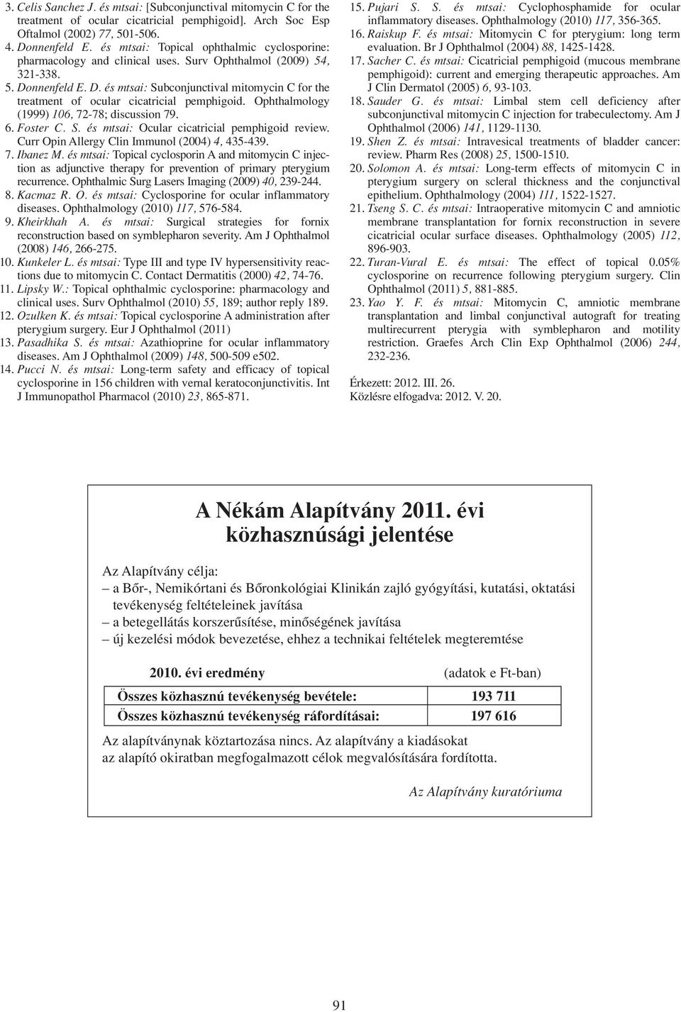 nnenfeld E. D. és mtsai: Subconjunctival mitomycin C for the treatment of ocular cicatricial pemphigoid. Ophthalmology (1999) 106, 72-78; discussion 79. 6. Foster C. S. és mtsai: Ocular cicatricial pemphigoid review.