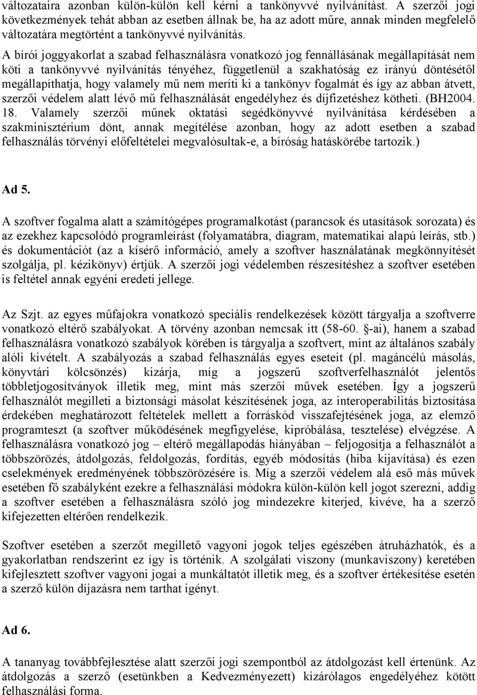 A bírói joggyakorlat a szabad felhasználásra vonatkozó jog fennállásának megállapítását nem köti a tankönyvvé nyilvánítás tényéhez, függetlenül a szakhatóság ez irányú döntésétől megállapíthatja,