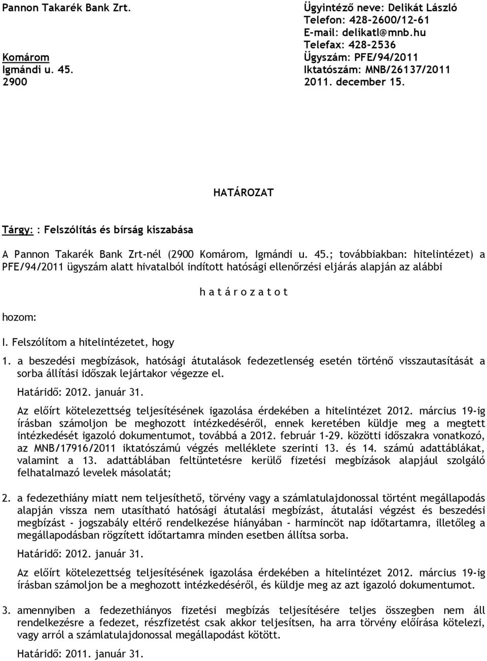 ; továbbiakban: hitelintézet) a PFE/94/2011 ügyszám alatt hivatalból indított hatósági ellenőrzési eljárás alapján az alábbi hozom: I. Felszólítom a hitelintézetet, hogy h a t á r o z a t o t 1.