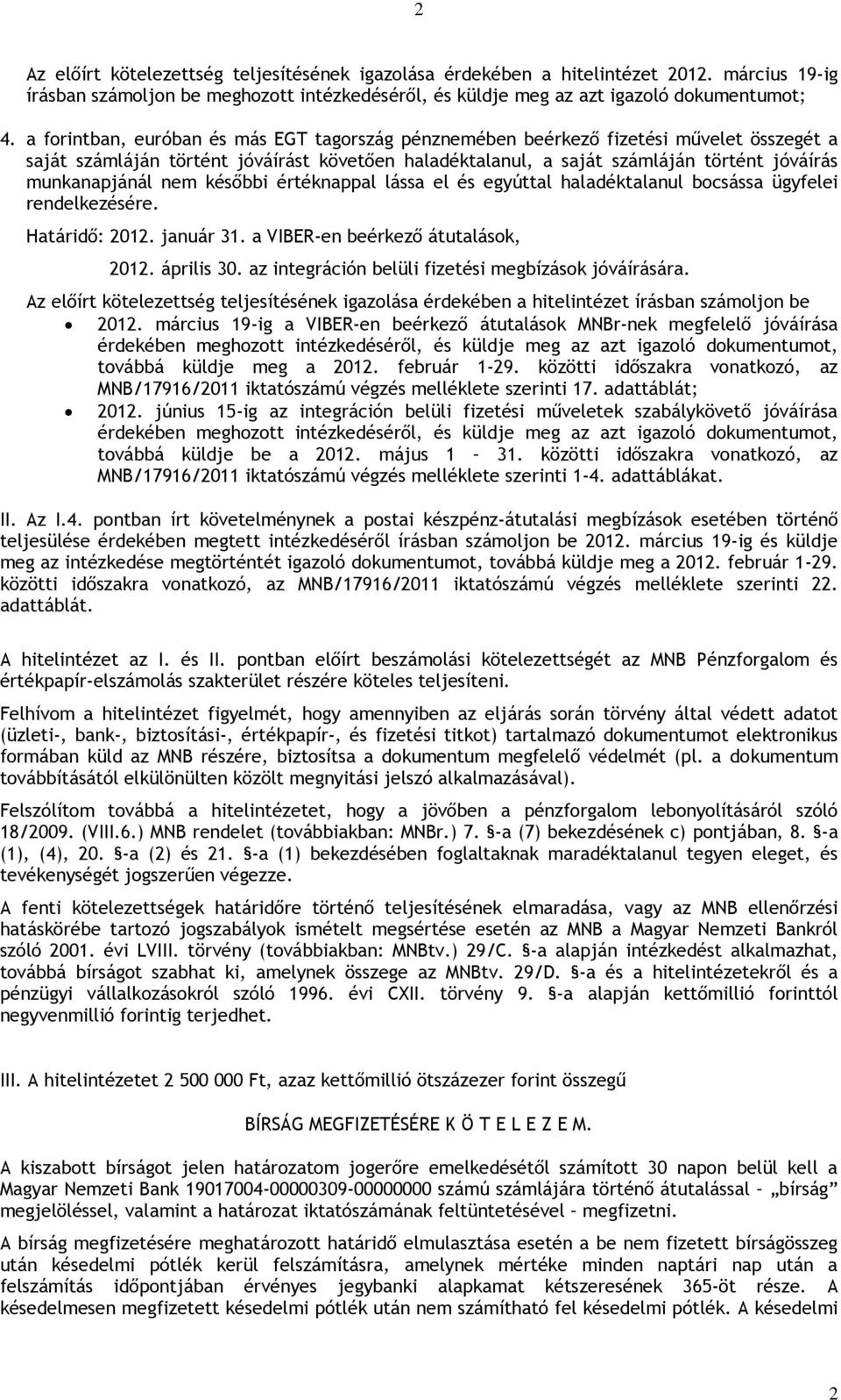 nem későbbi értéknappal lássa el és egyúttal haladéktalanul bocsássa ügyfelei rendelkezésére. Határidő: 2012. január 31. a VIBER-en beérkező átutalások, 2012. április 30.