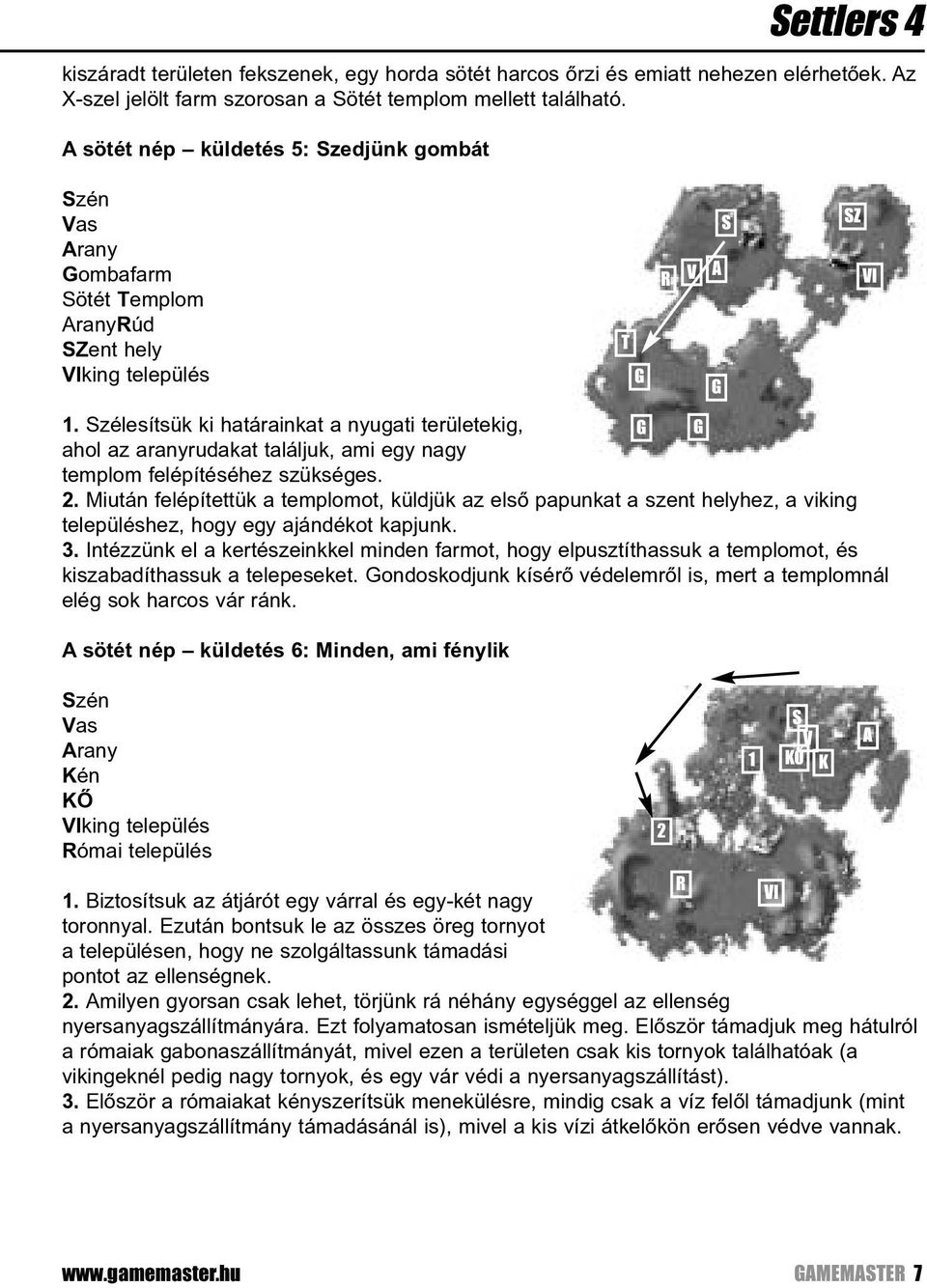 zélesítsük ki határainkat a nyugati területekig, ahol az aranyrudakat találjuk, ami egy nagy templom felépítéséhez szükséges.