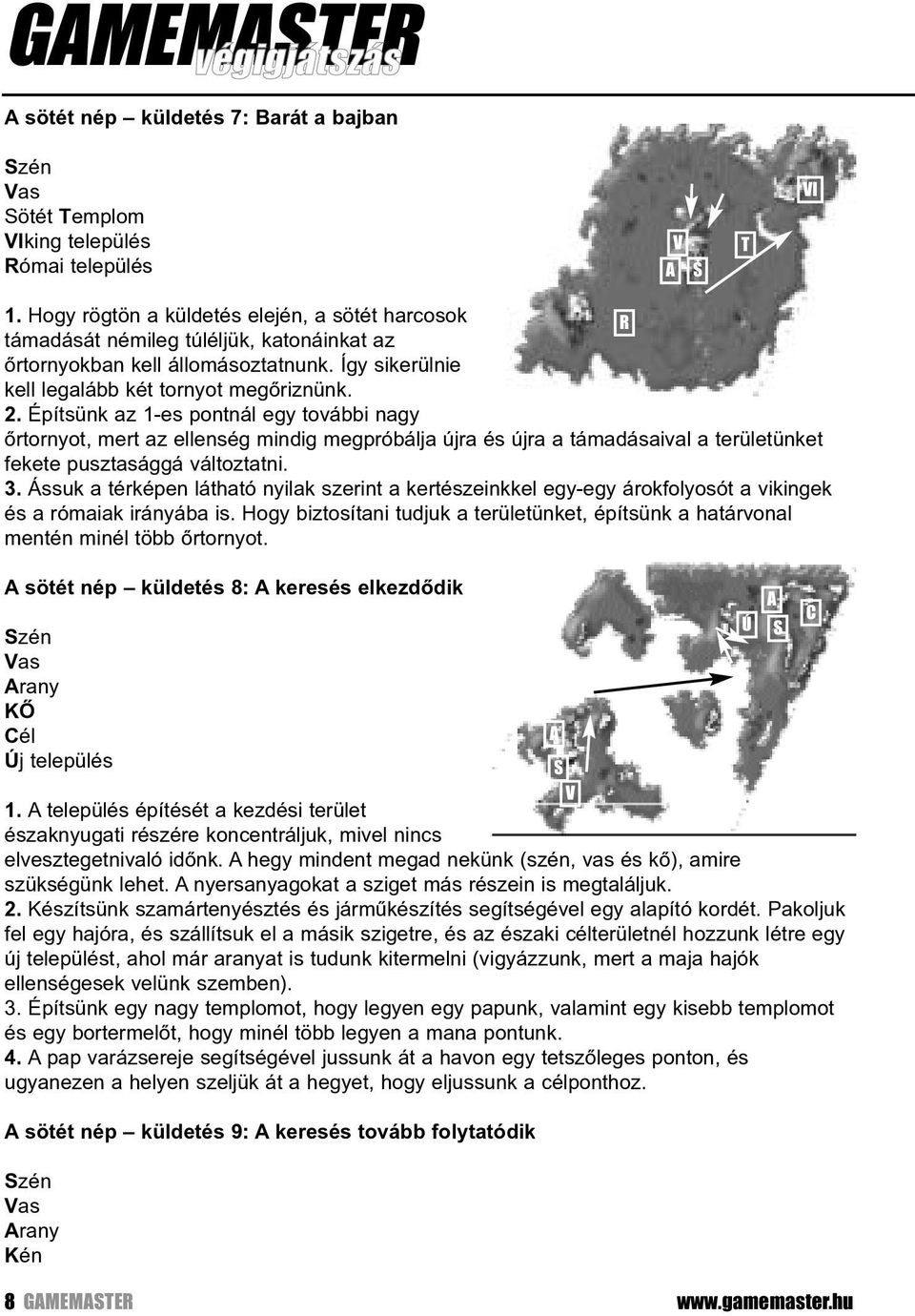 . Építsünk az -es pontnál egy további nagy õrtornyot, mert az ellenség mindig megpróbálja újra és újra a támadásaival a területünket fekete pusztasággá változtatni.