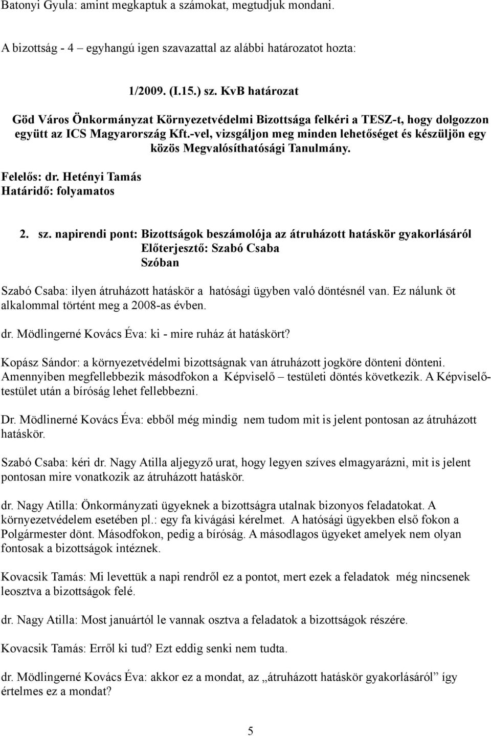 -vel, vizsgáljon meg minden lehetőséget és készüljön egy közös Megvalósíthatósági Tanulmány. Felelős: dr. Hetényi Tamás Határidő: folyamatos 2. sz.