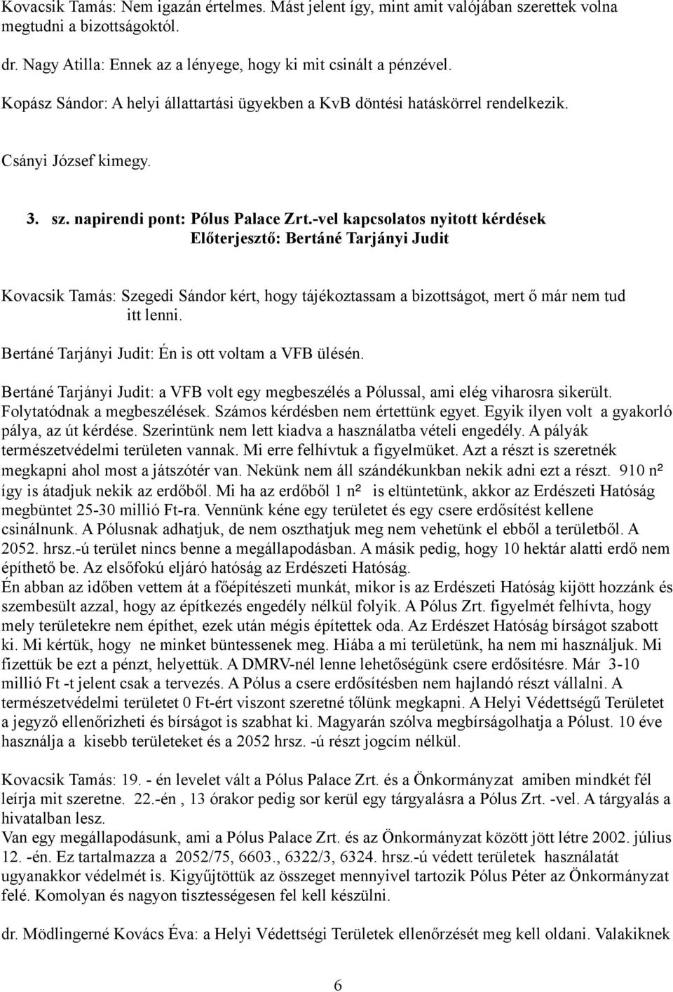 -vel kapcsolatos nyitott kérdések Kovacsik Tamás: Szegedi Sándor kért, hogy tájékoztassam a bizottságot, mert ő már nem tud itt lenni. Bertáné Tarjányi Judit: Én is ott voltam a VFB ülésén.