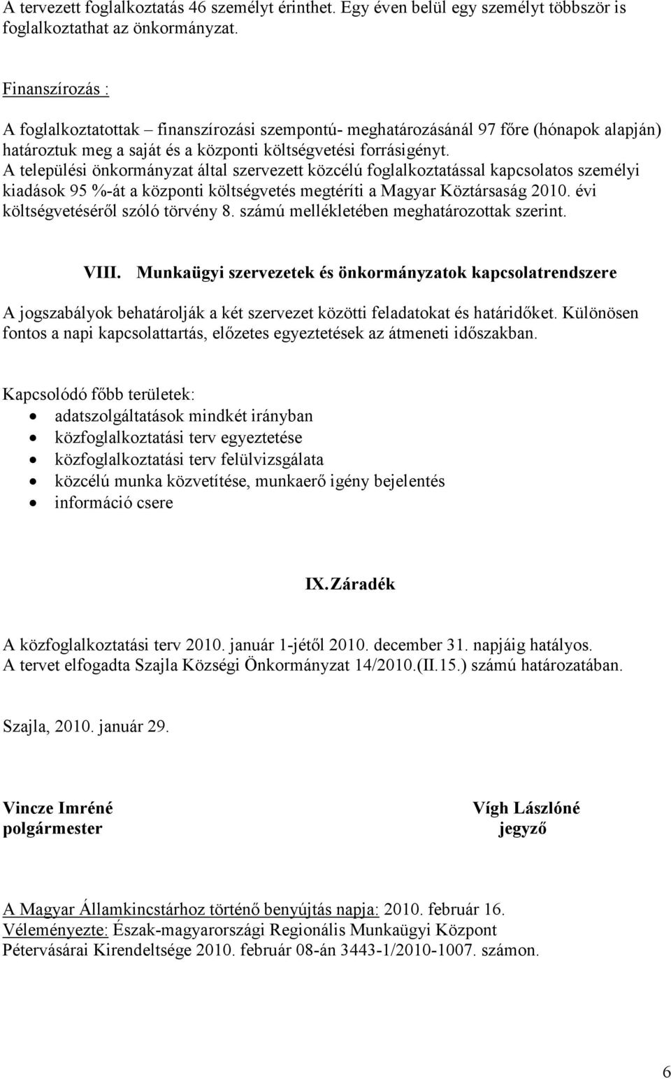 A települési önkormányzat által szervezett közcélú foglalkoztatással kapcsolatos személyi kiadások 95 %-át a központi költségvetés megtéríti a Magyar Köztársaság 2.