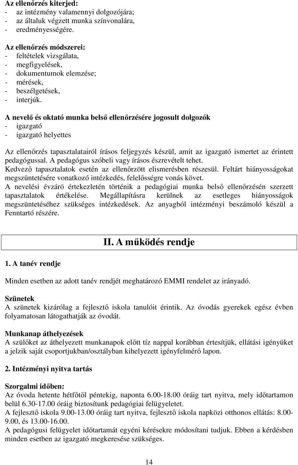 A nevelő és oktató munka belső ellenőrzésére jogosult dolgozók - igazgató - igazgató helyettes Az ellenőrzés tapasztalatairól írásos feljegyzés készül, amit az igazgató ismertet az érintett