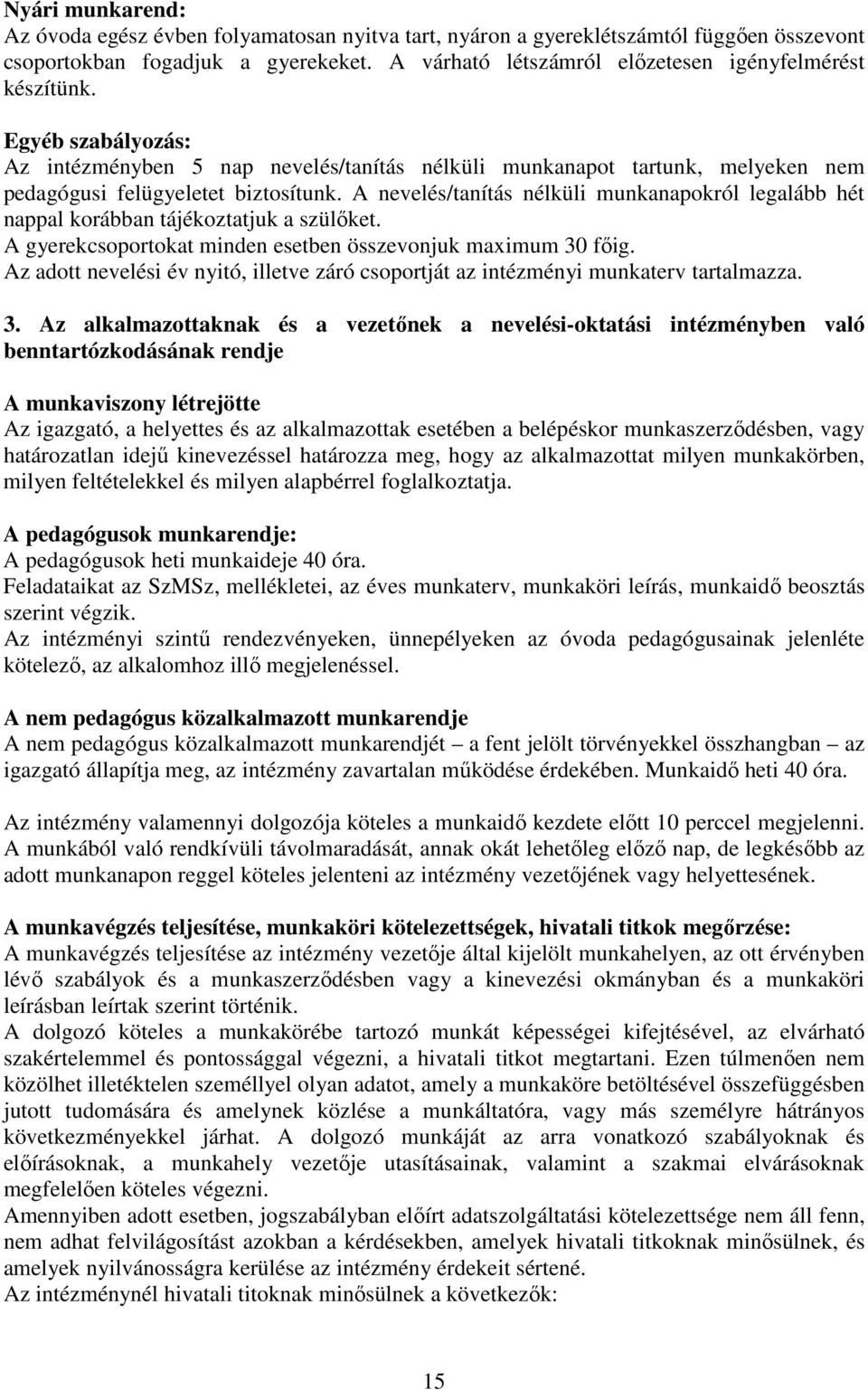 A nevelés/tanítás nélküli munkanapokról legalább hét nappal korábban tájékoztatjuk a szülőket. A gyerekcsoportokat minden esetben összevonjuk maximum 30 főig.