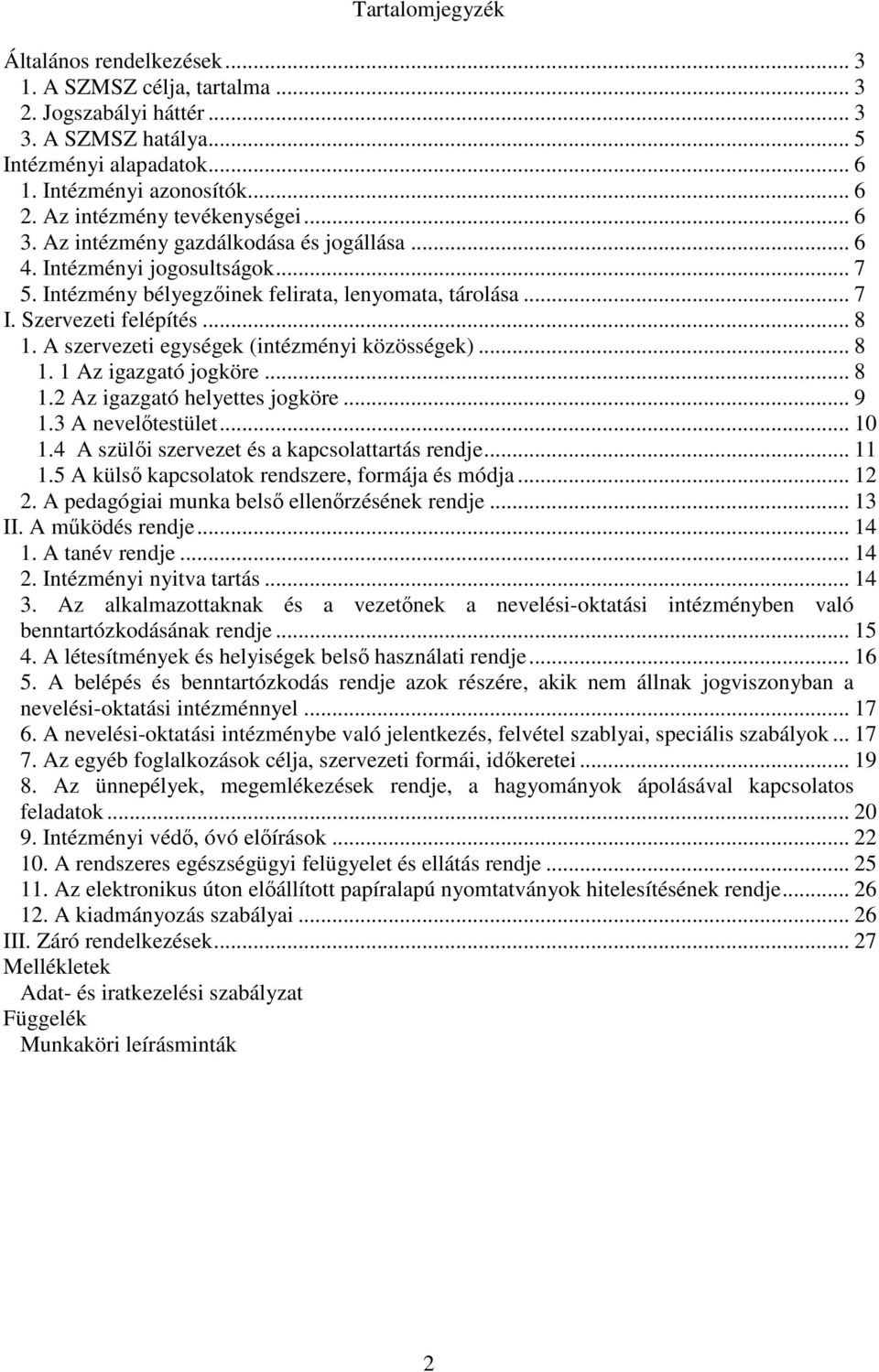 .. 8 1. A szervezeti egységek (intézményi közösségek)... 8 1. 1 Az igazgató jogköre... 8 1.2 Az igazgató helyettes jogköre... 9 1.3 A nevelőtestület... 10 1.