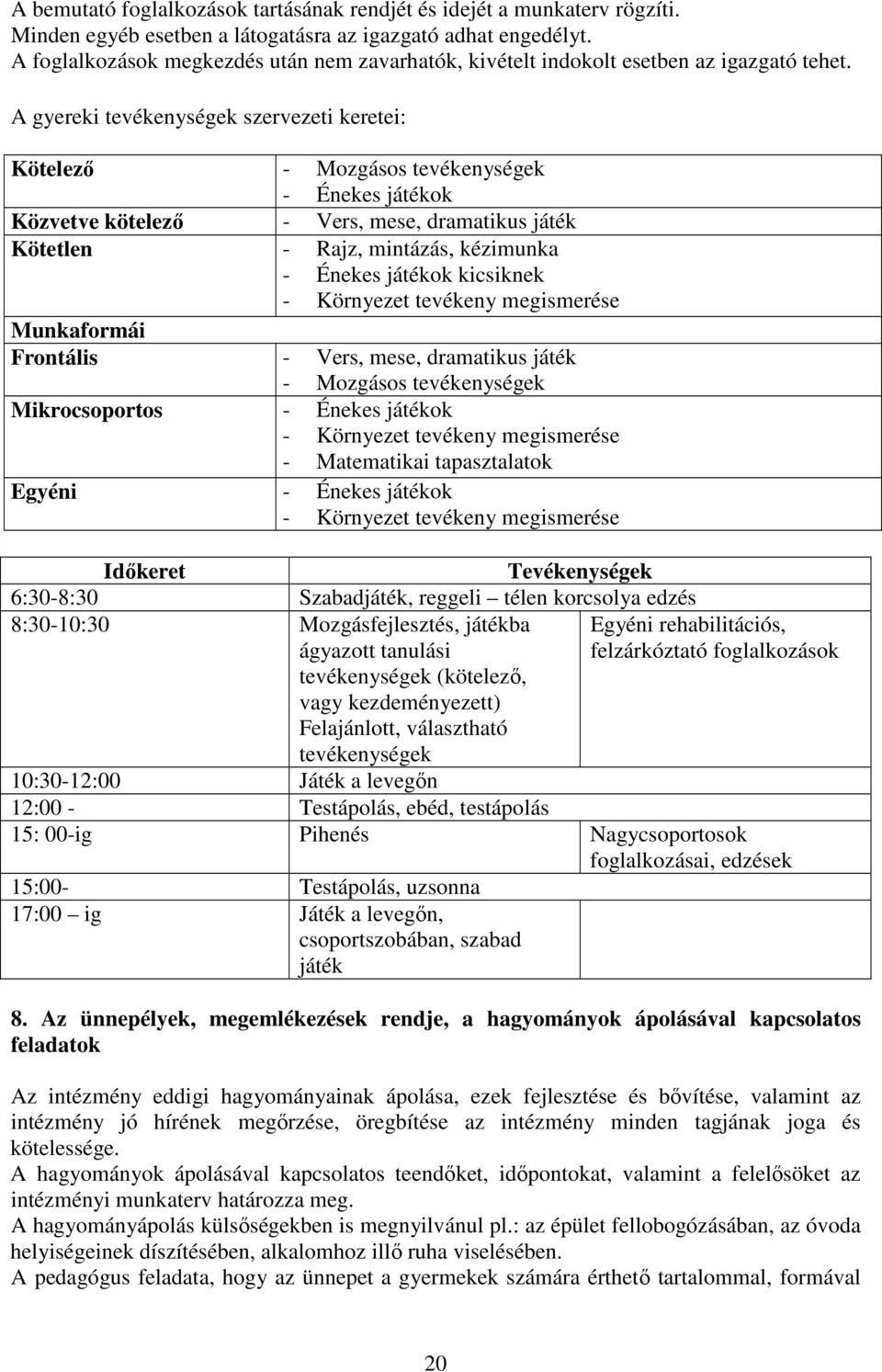 A gyereki tevékenységek szervezeti keretei: Kötelező - Mozgásos tevékenységek - Énekes játékok Közvetve kötelező - Vers, mese, dramatikus játék Kötetlen - Rajz, mintázás, kézimunka - Énekes játékok