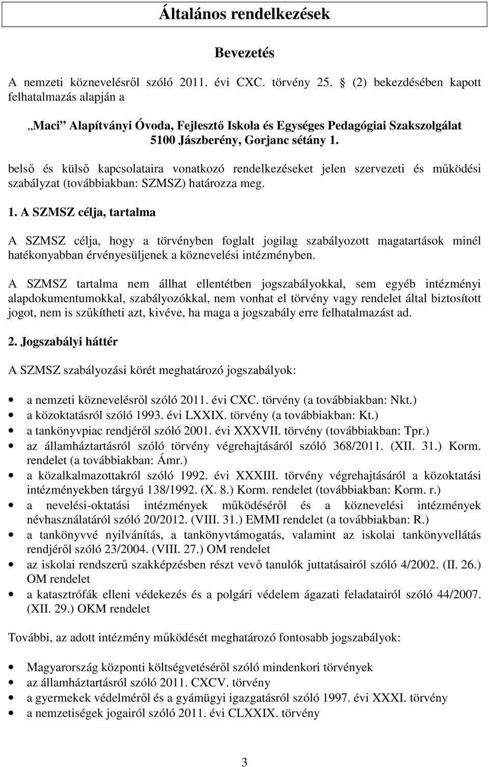 belső és külső kapcsolataira vonatkozó rendelkezéseket jelen szervezeti és működési szabályzat (továbbiakban: SZMSZ) határozza meg. 1.