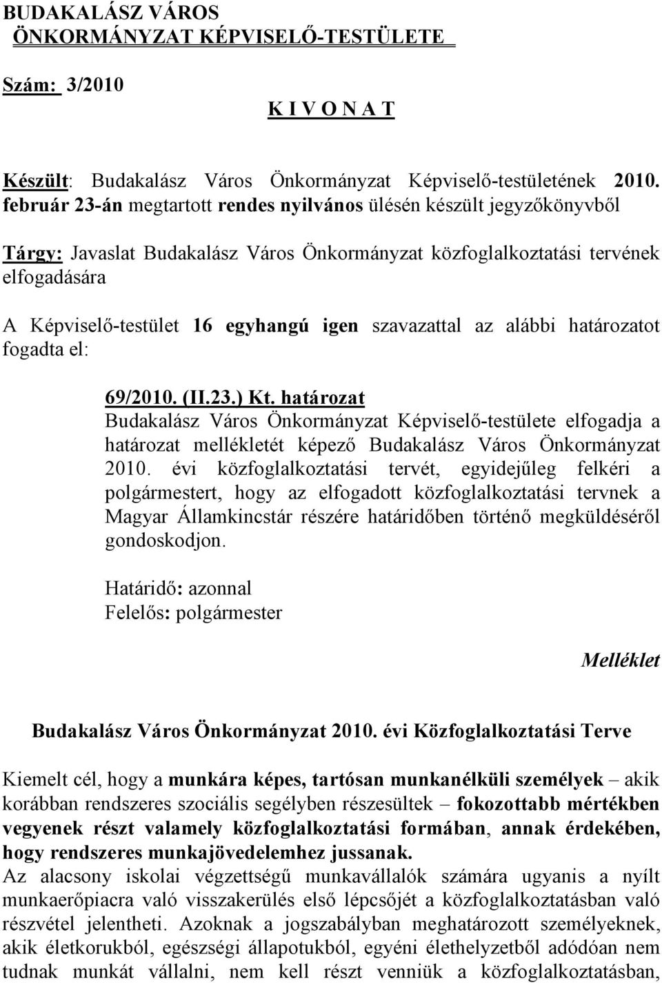 szavazattal az alábbi határozatot fogadta el: 69/2010. (II.23.) Kt.