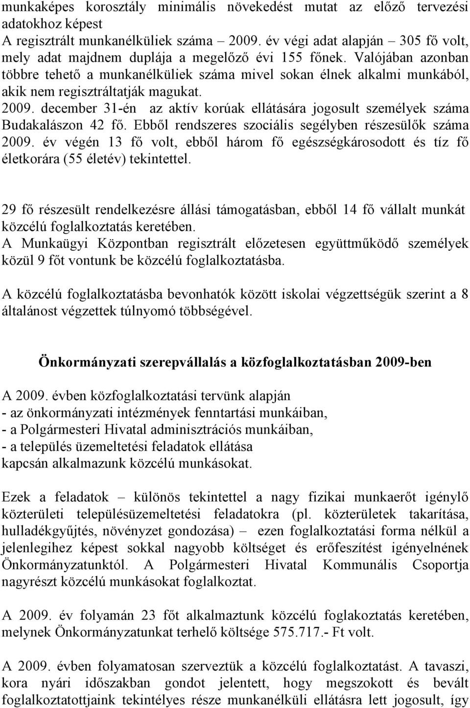 Valójában azonban többre tehető a munkanélküliek száma mivel sokan élnek alkalmi munkából, akik nem regisztráltatják magukat. 2009.