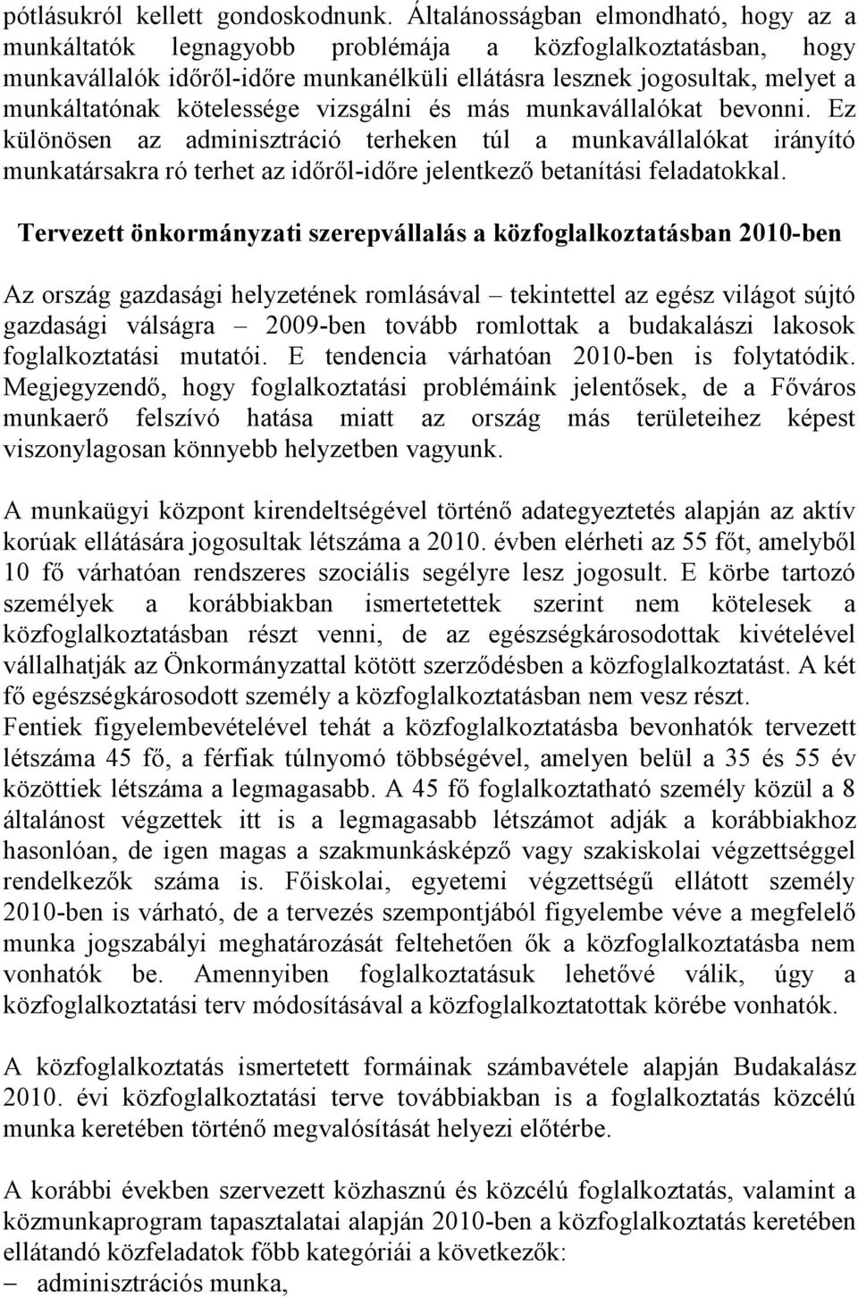 kötelessége vizsgálni és más munkavállalókat bevonni. Ez különösen az adminisztráció terheken túl a munkavállalókat irányító munkatársakra ró terhet az időről-időre jelentkező betanítási feladatokkal.