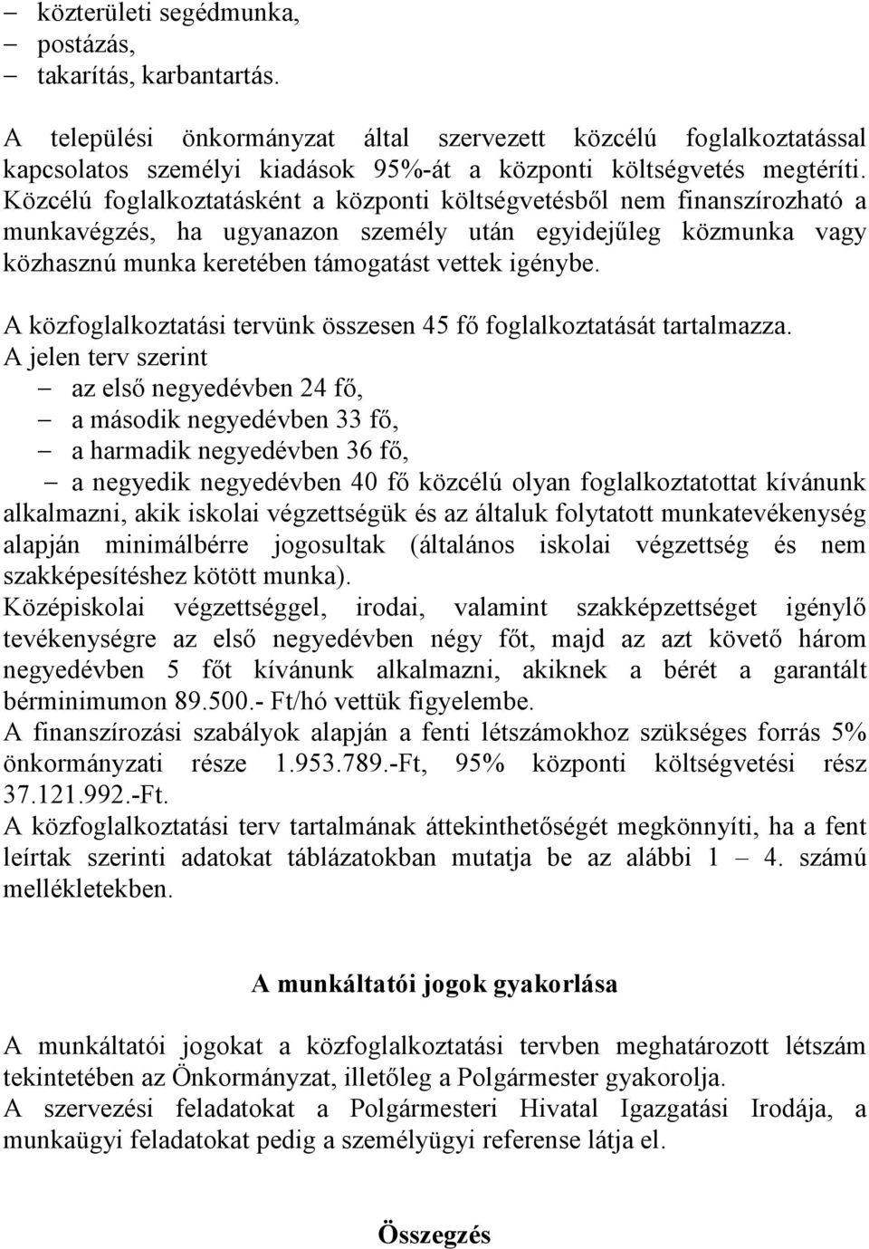 A közfoglalkoztatási tervünk összesen 45 fő foglalkoztatását tartalmazza.