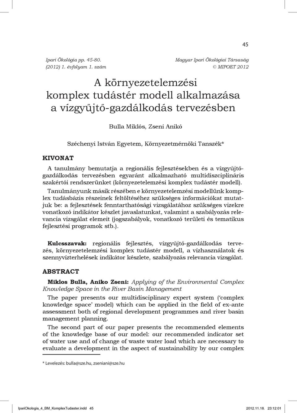 Tanszék* A tanulmány bemutatja a regionális fejlesztésekben és a vízgyűjtőgazdálkodás tervezésben egyaránt alkalmazható multidiszciplináris szakértői rendszerünket (környezetelemzési komplex tudástér