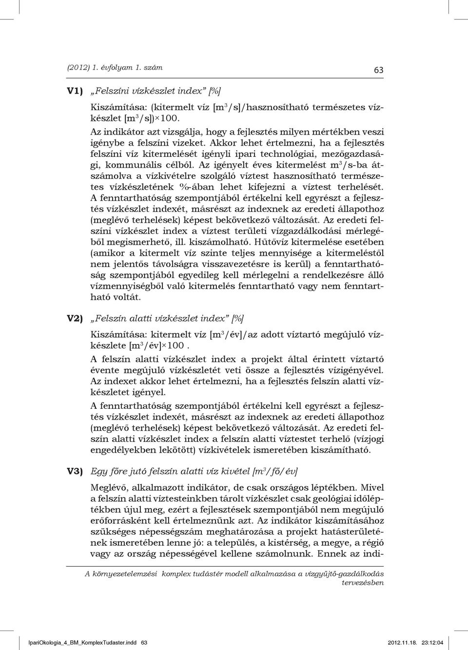 Akkor lehet értelmezni, ha a fejlesztés felszíni víz kitermelését igényli ipari technológiai, mezőgazdasági, kommunális célból.