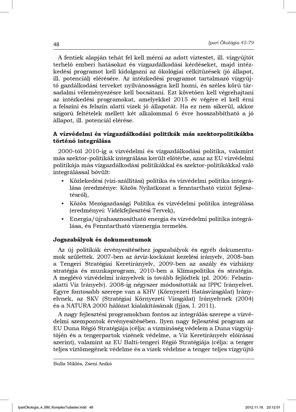 Az intézkedési programot tartalmazó vízgyűjtő gazdálkodási terveket nyilvánosságra kell hozni, és széles körű társadalmi véleményezésre kell bocsátani.