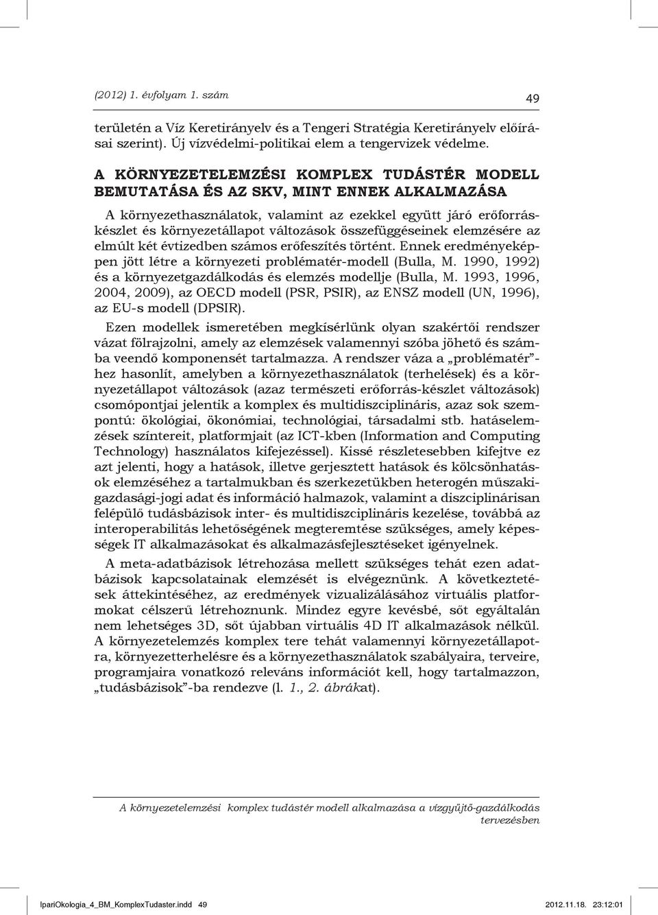 összefüggéseinek elemzésére az elmúlt két évtizedben számos erőfeszítés történt. Ennek eredményeképpen jött létre a környezeti problématér-modell (Bulla, M.