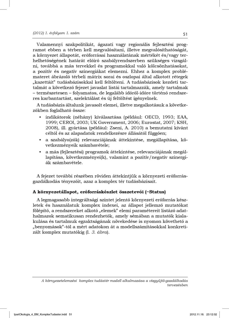 mértékét és/vagy terhelhetőségének határát előíró szabályrendszerben szükséges vizsgálni, továbbá a más tervekkel és programokkal való kölcsönhatásokat, a pozitív és negatív szinergiákat elemezni.