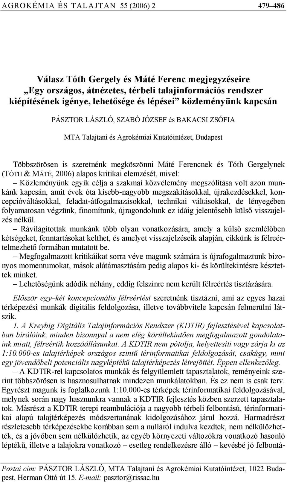 & MÁTÉ, 2006) alapos kritikai elemzését, mivel: Közleményünk egyik célja a szakmai közvélemény megszólítása volt azon munkánk kapcsán, amit évek óta kisebb-nagyobb megszakításokkal, újrakezdésekkel,