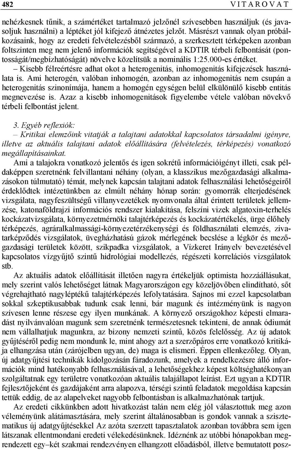 (pontosságát/megbízhatóságát) növelve közelítsük a nominális 1:25.000-es értéket. Kisebb félreértésre adhat okot a heterogenitás, inhomogenitás kifejezések használata is.