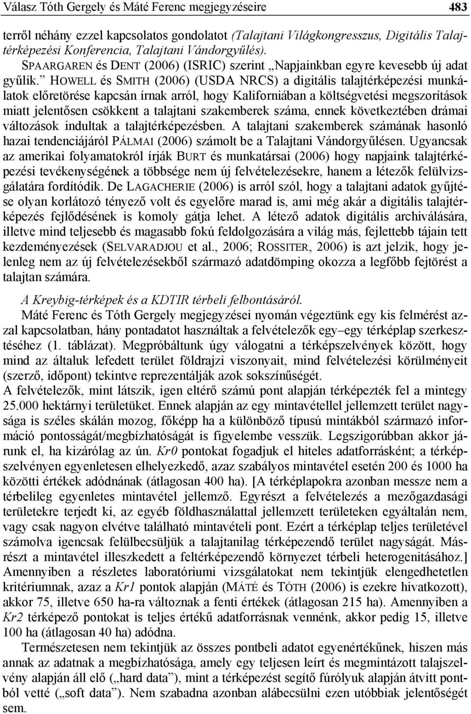 HOWELL és SMITH (2006) (USDA NRCS) a digitális talajtérképezési munkálatok előretörése kapcsán írnak arról, hogy Kaliforniában a költségvetési megszorítások miatt jelentősen csökkent a talajtani