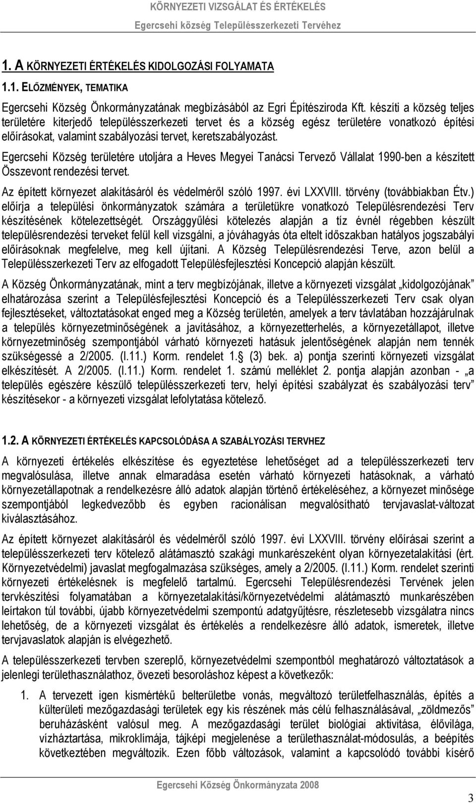 Egercsehi Község területére utoljára a Heves Megyei Tanácsi Tervező Vállalat 1990-ben a készített Összevont rendezési tervet. Az épített környezet alakításáról és védelméről szóló 1997. évi LXXVIII.