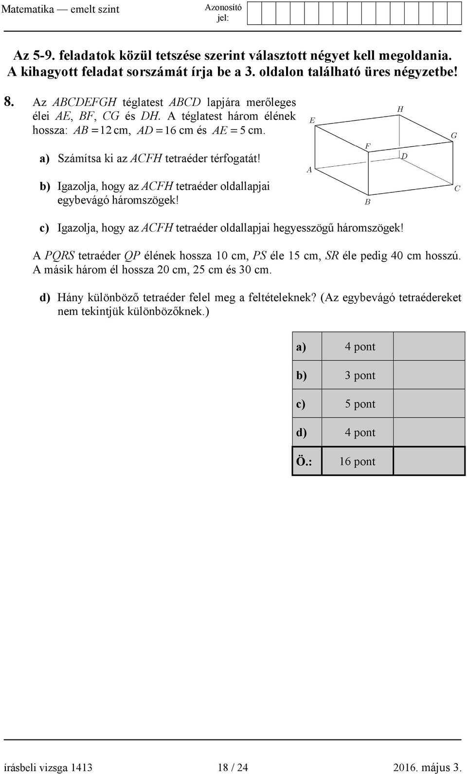 b) Igazolja, hogy az ACFH tetraéder oldallapjai egybevágó háromszögek! c) Igazolja, hogy az ACFH tetraéder oldallapjai hegyesszögű háromszögek!