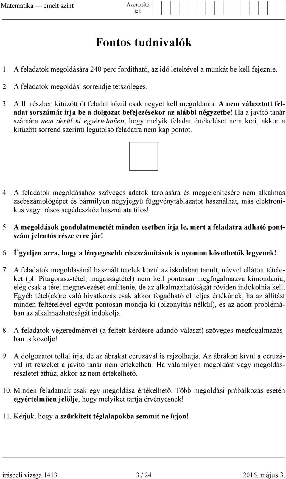 Ha a javító tanár számára nem derül ki egyértelműen, hogy melyik feladat értékelését nem kéri, akkor a kitűzött sorrend szerinti legutolsó feladatra nem kap pontot. 4.