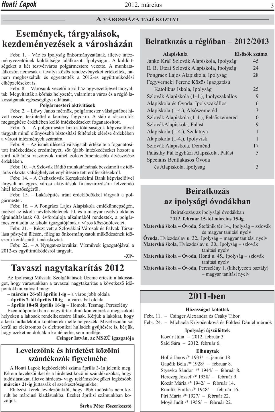 A munkatalálkozón nemcsak a tavalyi közös rendezvényeket értékelték, hanem megbeszélték és egyeztették a 2012-es együttműködési elképzeléseket is. Febr. 8.