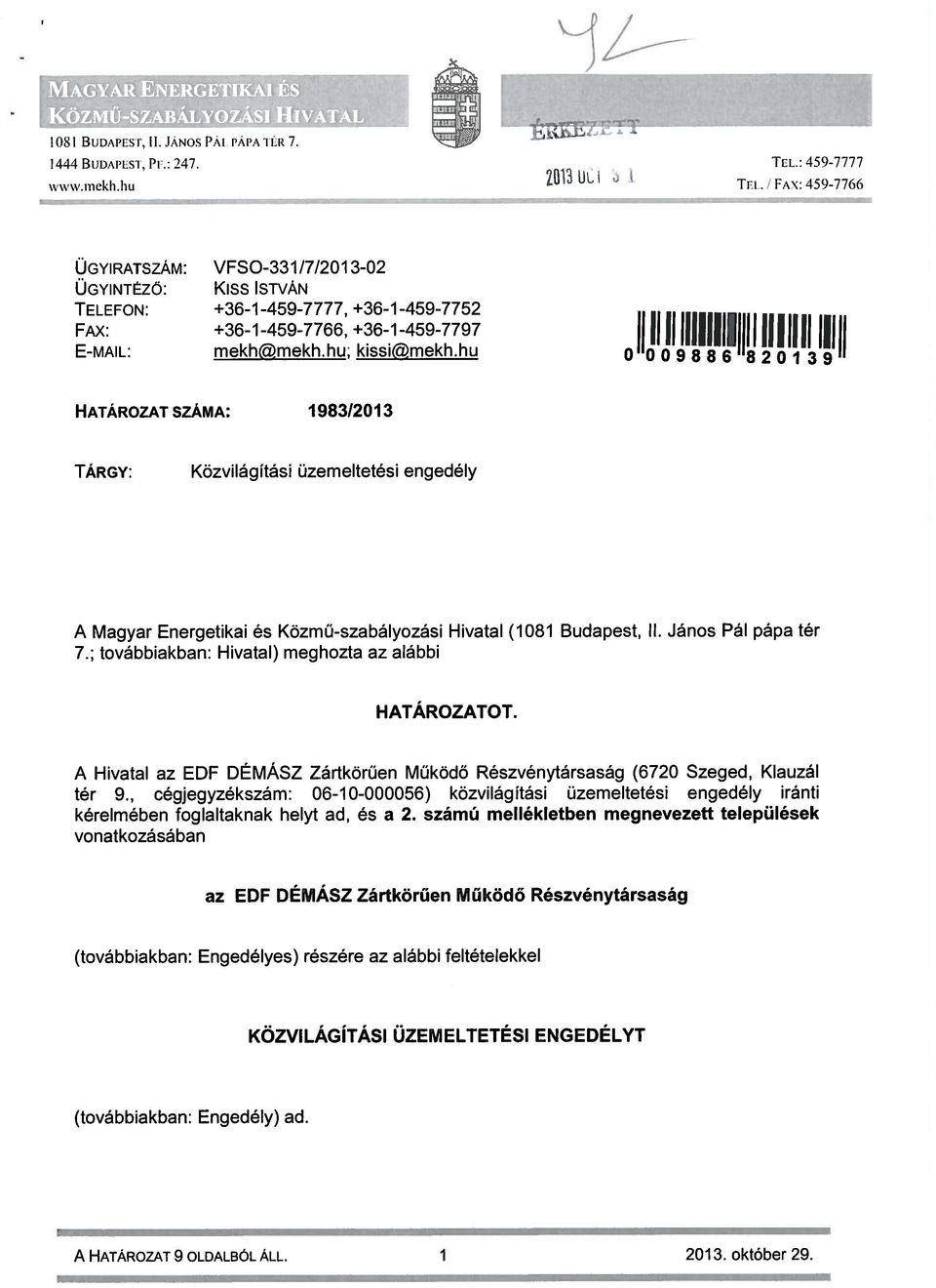 hu 111111 IIIIIIIIIII 1111111111111 O 009886 820139 HATÁROZAT SZÁMA: 1983/2013 TÁRGY: Közvilágítási üzemeltetési engedély A Magyar Energetikai és Közmű-szabályozási Hivatal (1081 Budapest, II.