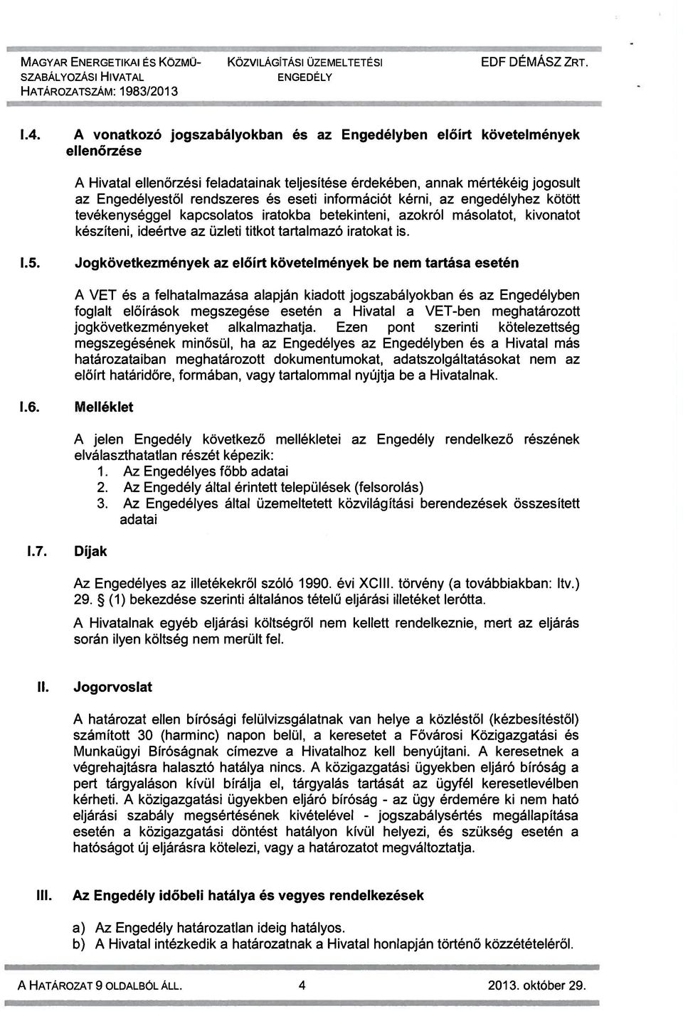 információt kérni, az engedélyhez kötött tevékenységgel kapcsolatos iratokba betekinteni, azokról másolatot, kivonatot készíteni, ideértve az üzleti titkot tartalmazó iratokat is. 1.5.