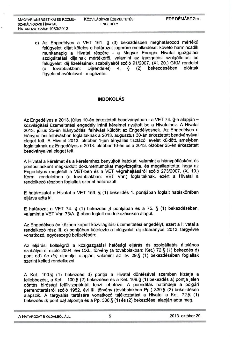 díjainak mértékéről, valamint az igazgatási szolgáltatási és felügyeleti díj fizetésének szabályairól szóló 91/2007. (Xl. 20.) GKM rendelet (a továbbiakban: Díjrendelet) 4.